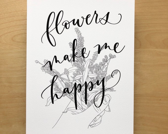 Flowers make me happy | 8x10 fine art print | Calligraphy art | Black and white illustration | Bright Spot Papier