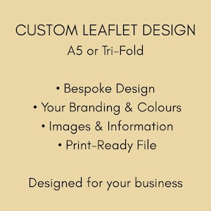 May include: A beige graphic with black text reading CUSTOM LEAFLET DESIGN, A5 or Tri-Fold, Bespoke Design, Your Branding & Colours, Images & Information, Print-Ready File, and Designed for your business. This is a service for custom leaflet design.