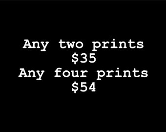 May include: A black background with white text that reads: Any two prints $35, Any four prints $54. The text is arranged in four lines, centered, and uses a simple, clean, sans-serif font to display the promotional offer for multiple prints.