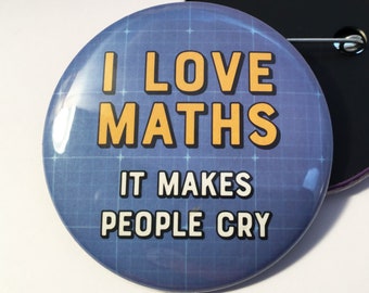 I love MATHS, it makes people CRY badge pin