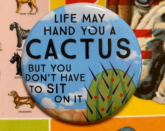 Life may hand you a CACTUS but you don’t have to sit on it badge pin