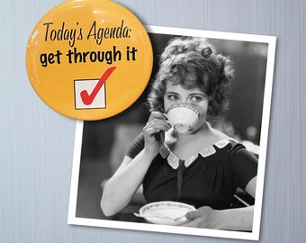 Today's agenda: Get through it (badge, fridge magnet)