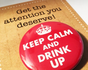 Keep Calm and DRINK UP badge pin