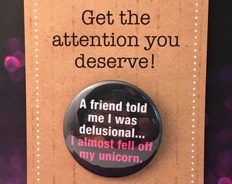 DELUSIONAL UNICORN—I almost fell off my unicorn badge