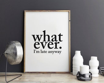 Whatever, I'm late anyway print - Funny Print, quotes, Black and White Typography