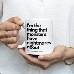 I'm the thing that monsters have nightmares about Ceramic Mug | Buffy the Vampire Slayer Inspired Mug