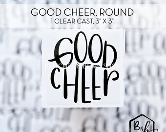 Good Cheer Round Clear Cast Decal Print || 3” x 3" print