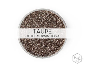 Taupe of the Mornin’ to Ya || Premium Polyester Glitter, 1oz by Weight • OPAQUE • || .008 cut