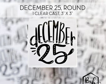 December 25 Round Clear Cast Decal Print || 3” x 3" print