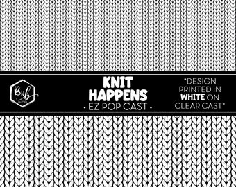 Knit Happens || EZ POP Cast • White Design on Clear Cast || Mini Print Available