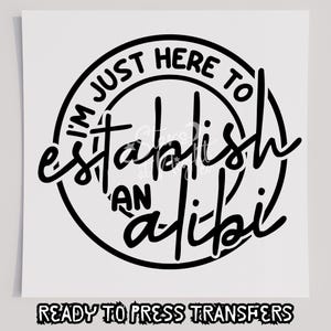 Ich bin nur hier, um einen Alibi T-Shirt Transfer herzustellen, bereit zum Pressen Transfer, Siebdrucktransfer, DTF, direkt zum Film, lustig