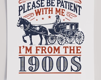 Please Be Patient With Me Im From The 1900s T-Shirt Transfer, Ready To Press Transfer, Screen Print Transfer, DTF, Direct To Film, Funny