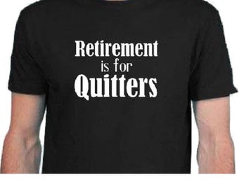 Retirement is for Quitters T-Shirt: Funny Retirement Gift