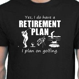 Golfing retirement shirt, retirement plan shirt for golf, golfer shirt, shirt for golf, retirement for golfer