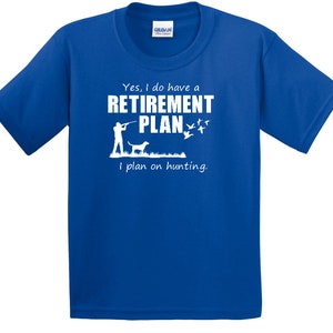 May include: A royal blue t-shirt with a white graphic of a person hunting with a dog and the text "Yes, I do have a RETIREMENT PLAN I plan on hunting."