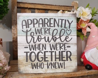 Funny Friendship Sign, "Trouble When We're Together", Best Friend Gift