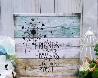 Friends Are Flowers Wood Sign, Best Friend Gift