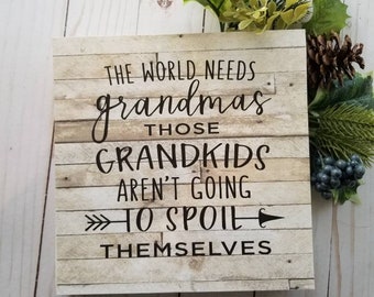 The world needs Grandmas wood sign, gift for grandma, new grandma sign, Mother's Day gift, funny Grandma sign, wood Grandma sign