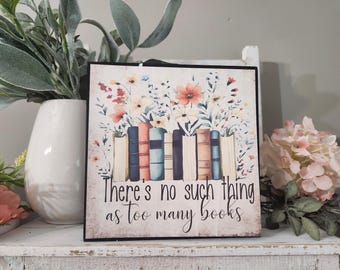 Bookshelf Sign - There's No Such Thing As Too Many Books