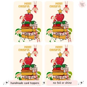 May include: Four Christmas card toppers with a festive design. Each card features a stack of books topped with a red apple and a star, with elves and a hanging Santa. The words "Merry Christmas" are at the top. The text at the bottom says "handmade card toppers" and "no foil or shine".