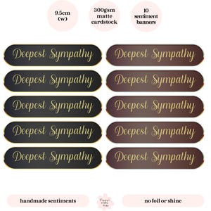 May include: Ten sentiment banners, each with the words "Deepest Sympathy" in gold lettering. The banners are 9.5cm wide and made of 300gsm matte cardstock. The banners are handmade.