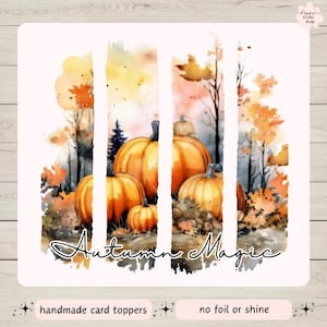 May include: A watercolor illustration featuring a cluster of orange pumpkins with green stems, set against a backdrop of autumn trees with orange and yellow leaves. The words "Autumn Magic" are written in cursive. The image is a handmade card topper.