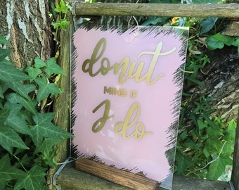Donut mind if I do acrylic wedding sign, wedding donut favors, donut bar sign, donut wedding sign,  clear sign with stand, dessert bar sign