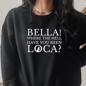 Bella Where the Hell Have You Been Loca Sweatshirt, Werewolf Shirt, Vampire T-Shirt, Vampire Book, Vampire Shirt, Book Gift, Team Jacob