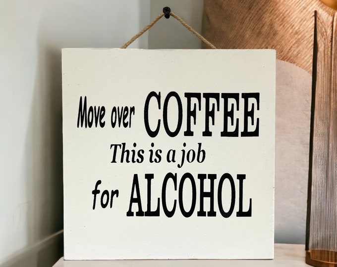 Move Over Coffee this is a job for Alcohol [Sign Wall decor Door Hanger] Bar Party Gift Birthday [ Fast Shipping] 9"x9"