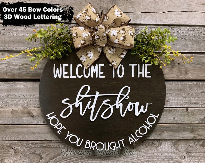 WELCOME to the Shit Show, Hope you brought Alcohol Front Door Hanger 16" Round, Wood + Bow + Greenery, Everyday Sign, Fall Door Sign, Gift