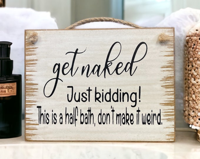 GET NAKED just kidding this is a half bath Sign Wood Bathroom Humor wall distressed hanging decor hanger Antique White Cream, Bathroom