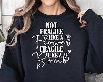 Not Fragile Like a Flower Black Sweatshirt, Feminist Sweatshirt, mental health sweatshirt, Empowering sweatshirt, Fragile like a bomb Shirt