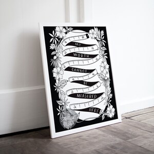 May include: Black and white printable art print with a quote that reads "My worth cannot be measured here." The quote is surrounded by a decorative border of flowers and a measuring tape.