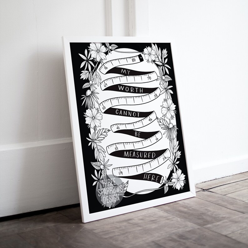 May include: Black and white printable art print with a quote that reads "My worth cannot be measured here." The quote is surrounded by a decorative border of flowers and a measuring tape.
