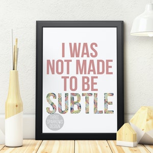 I was not made to be Subtle Feminist Art Print Mental Health Quote Empowering Quote Women Owned Business Art Living Life Quote image 3