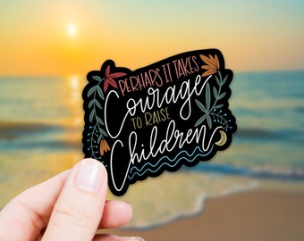 Perhaps it Takes Courage | Waterproof Vinyl Sticker| Empowering Sticker| Parenting Sticker| Motherhood Sticker| 2x2" Sticker