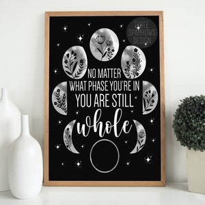 May include: Black and white printable art print with a quote that reads "No matter what phase you're in you are still whole". The quote is surrounded by illustrations of moons in different phases with flowers.