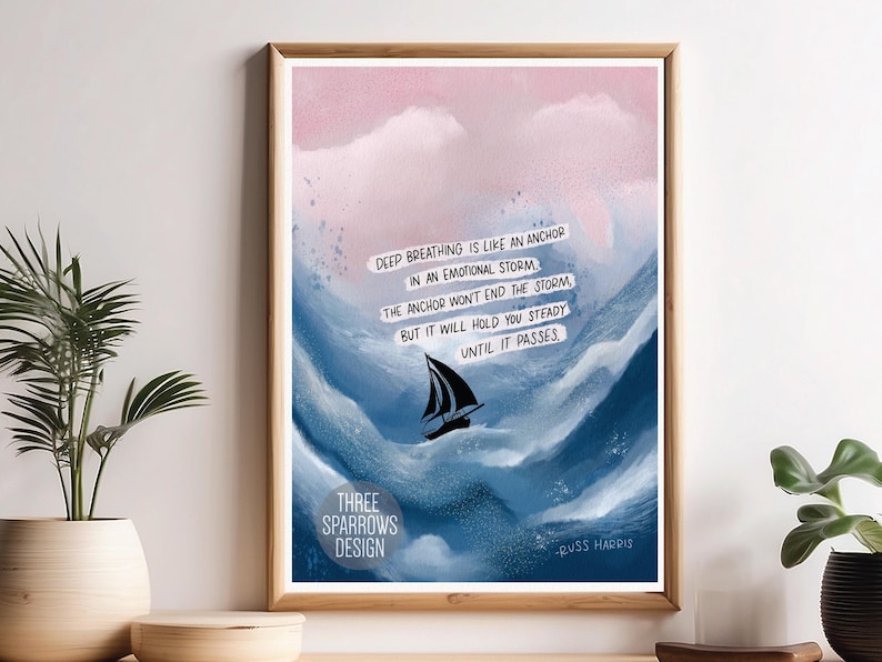 May include: A blue and pink watercolor illustration of a sailboat navigating through stormy waves. The text reads "Deep breathing is like an anchor in an emotional storm. The anchor won't end the storm, but it will hold you steady until it passes." The text is attributed to Russ Harris. The bottom of the image reads "Three Sparrows Design."