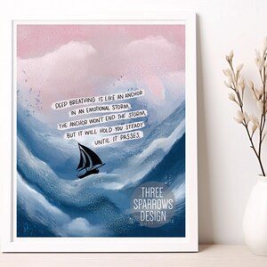 May include: A watercolor painting of a sailboat sailing through stormy seas. The quote "Deep breathing is like an anchor in an emotional storm. The anchor won't end the storm, but it will hold you steady until it passes." is written in black text on the image. The image is signed "Three Sparrows Design" in the bottom right corner.