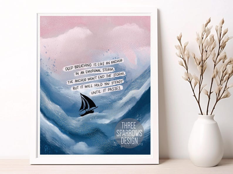 May include: A watercolor painting of a sailboat sailing through stormy seas. The quote "Deep breathing is like an anchor in an emotional storm. The anchor won't end the storm, but it will hold you steady until it passes." is written in black text on the image. The image is signed "Three Sparrows Design" in the bottom right corner.