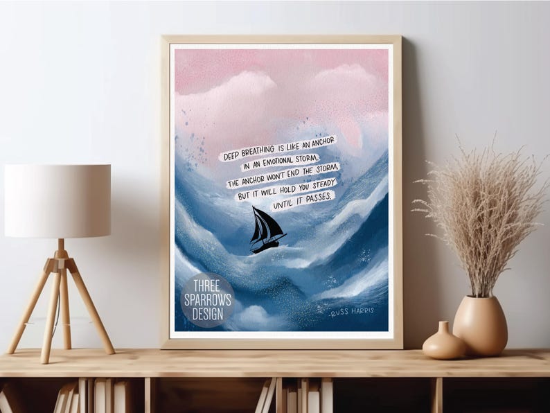 May include: A printable art print with a blue and pink watercolor background featuring a sailboat in a stormy sea. The print includes the quote "Deep breathing is like an anchor in an emotional storm. The anchor won't end the storm, but it will hold you steady until it passes." by Russ Harris.