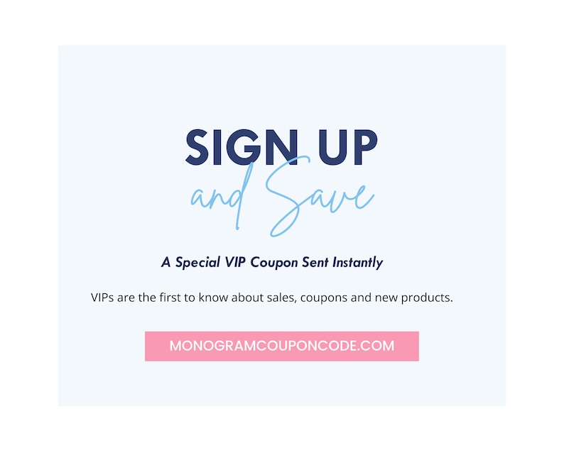 May include: A light blue graphic with dark blue text reading SIGN UP and Save, followed by A Special VIP Coupon Sent Instantly. Below is the text VIPs are the first to know about sales, coupons and new products, and a pink bar with MONOGRAMCOUPONCODE.COM.