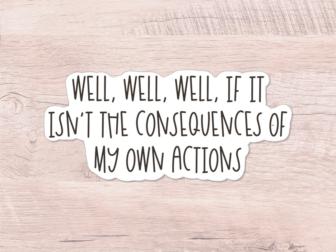 Well, Well Well, If It Isnt the Consequences of My Own Actions Sticker, Matte Vinyl Laptop