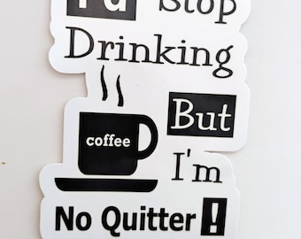 Coffee Theme Water Resistant Sticker, I'd Stop Drinking Coffee, But I'm No Quitter