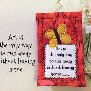 Arty inspriational quote, Quilted magnet, Quilted quote, Quilted decoration, Art is the only way to run away without leaving quilt quote 162