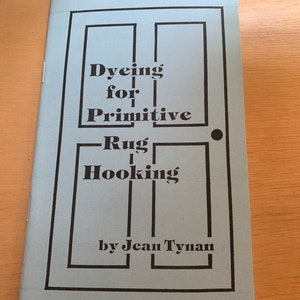 Dyeing For Primitive Rug Hooking by Jean Tynan.