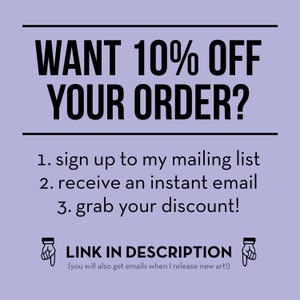 May include: Text graphic with a purple background and black text that reads "WANT 10% OFF YOUR ORDER?" with instructions to sign up for a mailing list to receive an instant email discount. The text "LINK IN DESCRIPTION" is below the instructions with a pointing hand emoji on either side. The text "(you will also get emails when I release new art!)" is below the pointing hand emojis.