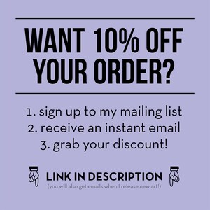 May include: Text graphic with the words "WANT 10% OFF YOUR ORDER?" in black text on a light purple background. Below the text are instructions to sign up for a mailing list to receive an instant email discount. The text "LINK IN DESCRIPTION" is below the instructions with a pointing hand emoji on either side. The text "(you will also get emails when I release new art!)" is below the pointing hand emojis.