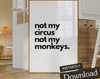 Not My Circus Not My Monkeys | Wall Art Print | Instant Download | Home Decor | Funny Quote