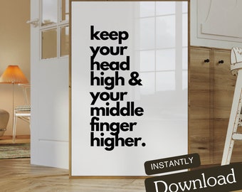 Keep Your Head Held High and Middle Finger Higher | Wall Art Print | Instant Download | Home Decor | Funny Quote